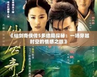 《仙劍奇俠傳5多結局探秘：一場穿越時空的情感之旅》
