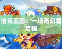 探索洛克王國：一場奇幻冒險(xiǎn)的啟程