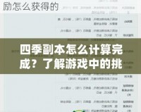四季副本怎么計算完成？了解游戲中的挑戰與技巧