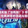 《神魔圣域關服了沒有啊？》帶你回顧那些年經典游戲的消逝與回響