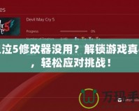 鬼泣5修改器沒用？解鎖游戲真相，輕松應對挑戰！
