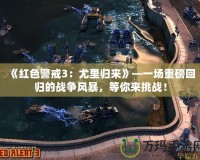 《紅色警戒3：尤里歸來》—一場重磅回歸的戰爭風暴，等你來挑戰！