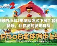 憤怒的小鳥2電腦版怎么下載？輕松暢玩，讓你隨時隨地挑戰