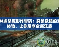 3DM虐殺原形作弊碼：突破極限的游戲體驗(yàn)，讓你盡享全新樂(lè)趣