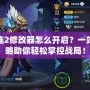 英雄連2修改器怎么開(kāi)啟？一站式攻略助你輕松掌控戰(zhàn)局！