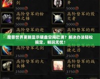 魔獸世界更新顯示硬盤空間已滿？解決辦法輕松搞定，暢玩無(wú)憂！