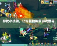 神武小技能，讓你輕松稱霸游戲世界！
