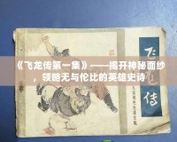 《飛龍傳第一集》——揭開神秘面紗，領略無與倫比的英雄史詩