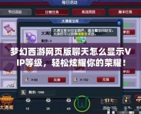 夢幻西游網頁版聊天怎么顯示VIP等級，輕松炫耀你的榮耀！