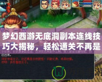 夢幻西游無底洞副本連線技巧大揭秘，輕松通關(guān)不再是夢！