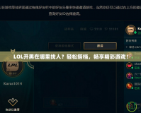 LOL開黑在哪里找人？輕松搭檔，暢享精彩游戲！