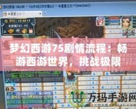 夢(mèng)幻西游75劇情流程：暢游西游世界，挑戰(zhàn)極限之旅