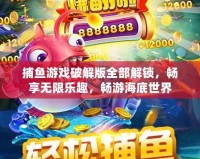 捕魚游戲破解版全部解鎖，暢享無限樂趣，暢游海底世界