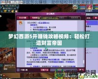 夢幻西游5開賺錢攻略視頻：輕松打造財富帝國