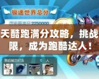 天天酷跑滿分攻略，挑戰極限，成為跑酷達人！