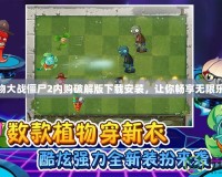 植物大戰僵尸2內購破解版下載安裝，讓你暢享無限樂趣