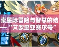 探索星際冒險與智慧的結合——“艾歐里亞賽爾號”帶你走進未來的太空