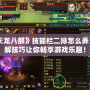 《天龍八部》技能欄二排怎么弄？詳解技巧讓你暢享游戲樂趣！
