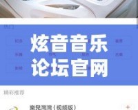 炫音音樂論壇官網：音樂愛好者的天堂，匯聚全球樂迷的音樂交流平臺