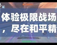 體驗極限戰場，盡在和平精英.cnm！