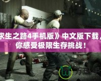 《求生之路4手機版》中文版下載，帶你感受極限生存挑戰！