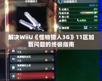 解決WiiU《怪物獵人3G》11區加載問題的終極指南
