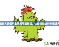 植物大戰僵尸全集簡筆畫教程，讓你輕松繪制卡通世界