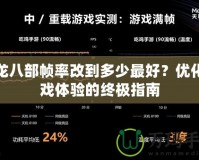 天龍八部幀率改到多少最好？優(yōu)化游戲體驗(yàn)的終極指南