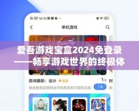 愛吾游戲寶盒2024免登錄——暢享游戲世界的終極體驗