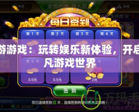 樂游游戲：玩轉娛樂新體驗，開啟非凡游戲世界