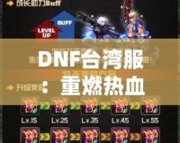 DNF臺灣服：重燃熱血冒險，探索極限挑戰(zhàn)的全新體驗