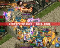 盛大傳奇客戶端下載完整版官方——重溫經(jīng)典，重燃激情！