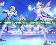 2021最新版《QQ炫舞》外掛，超強功能助力你的舞蹈之旅！