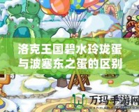 洛克王國碧水玲瓏蛋與波塞東之蛋的區別：神秘蛋殼背后的精彩世界
