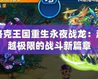 洛克王國重生永夜戰龍：超越極限的戰斗新篇章