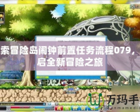 探索冒險島鬧鐘前置任務流程079，開啟全新冒險之旅