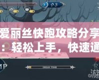 愛麗絲快跑攻略分享：輕松上手，快速通關技巧大揭秘！