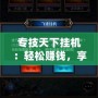 專技天下掛機(jī)：輕松賺錢，享受自動化帶來的無限可能