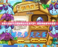 洛克王國賽壬之蛋能孵出什么寶可夢？揭秘神秘蛋中的驚喜！
