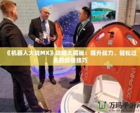 《機器人大戰MX》攻略大揭秘：提升戰力、輕松過關的終極技巧