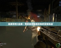 極度恐慌3全屏：帶你體驗極限恐怖的全新挑戰