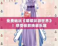 免費暢玩《暖暖環游世界》！感受極致換裝樂趣