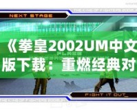 《拳皇2002UM中文版下載：重燃經(jīng)典對(duì)戰(zhàn)激情，帶你體驗(yàn)巔峰格斗之旅》
