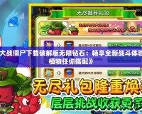 《植物大戰(zhàn)僵尸下載破解版無限鉆石：暢享全新戰(zhàn)斗體驗(yàn)，超強(qiáng)植物任你搭配》