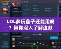 LOL多玩盒子還能用嗎？帶你深入了解這款曾經風靡一時的輔助工具