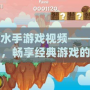 大力水手游戲視頻——回憶童年，暢享經典游戲的魅力