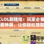 《LOL刷錢掛：玩家必備的隱藏神器，讓你輕松賺取虛擬財富》