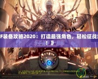 《DNF裝備攻略2020：打造最強角色，輕松征戰地下城！》