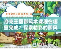 洛克王國御風術(shù)課程在哪里完成？探索精彩的御風術(shù)之旅！