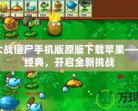 植物大戰僵尸手機版原版下載蘋果——重溫經典，開啟全新挑戰
